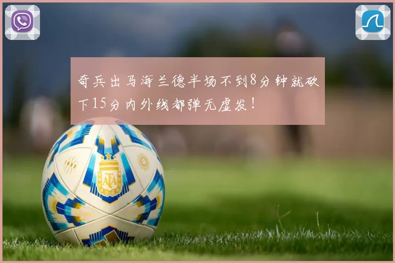奇兵出马海兰德半场不到8分钟就砍下15分内外线都弹无虚发！