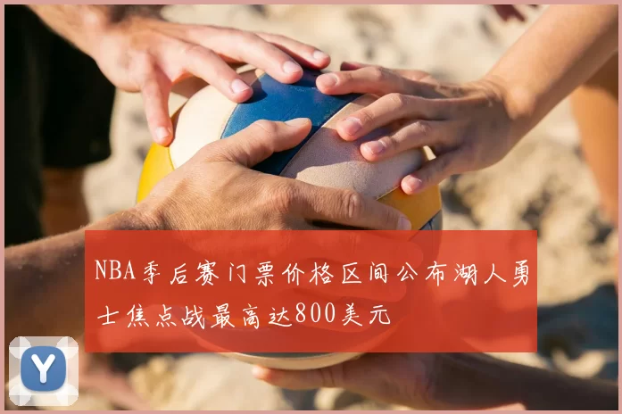 NBA季后赛门票价格区间公布湖人勇士焦点战最高达800美元