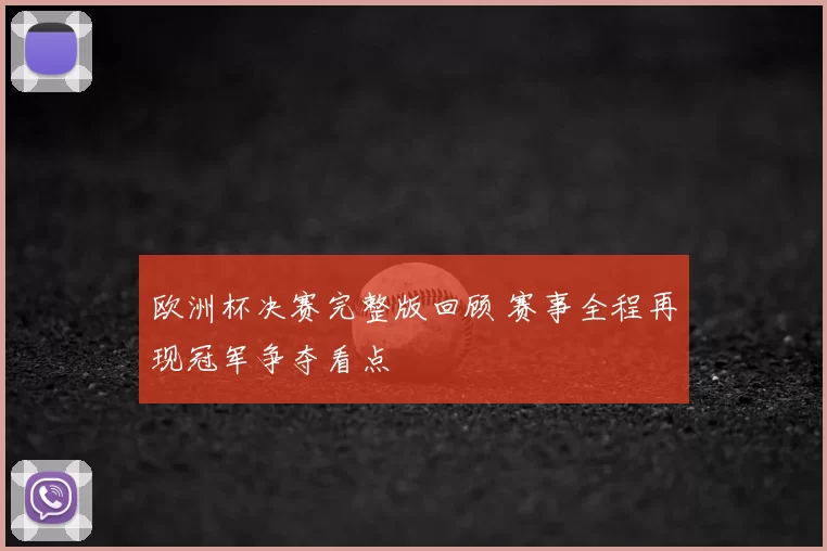 欧洲杯决赛完整版回顾 赛事全程再现冠军争夺看点