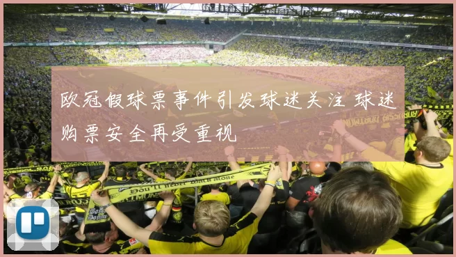 欧冠假球票事件引发球迷关注 球迷购票安全再受重视