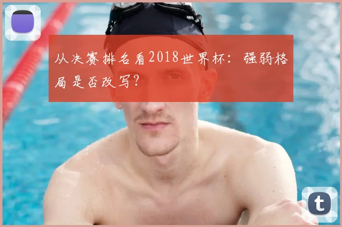 从决赛排名看2018世界杯:强弱格局是否改写?