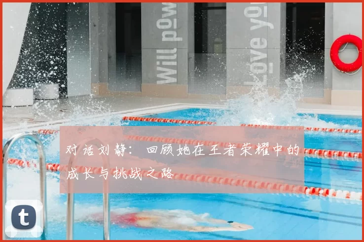 对话刘静：回顾她在王者荣耀中的成长与挑战之路