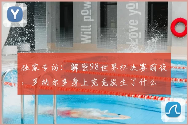 独家专访：解密98世界杯决赛前夜，罗纳尔多身上究竟发生了什么