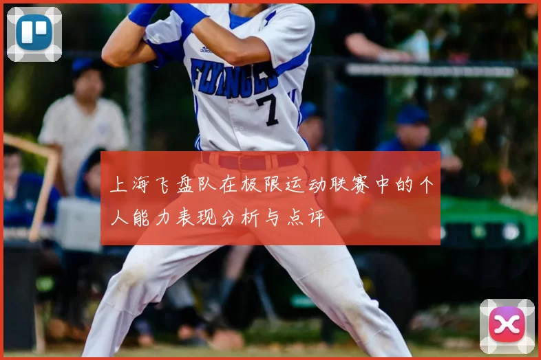 上海飞盘队在极限运动联赛中的个人能力表现分析与点评
