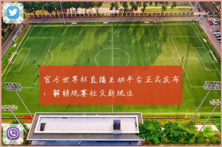 官方世界杯直播互动平台正式发布，解锁观赛社交新玩法
