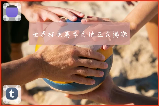 世界杯决赛举办地正式揭晓