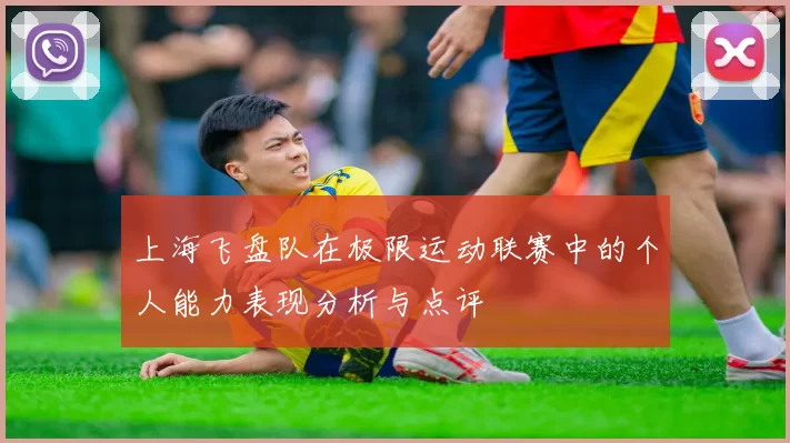 上海飞盘队在极限运动联赛中的个人能力表现分析与点评