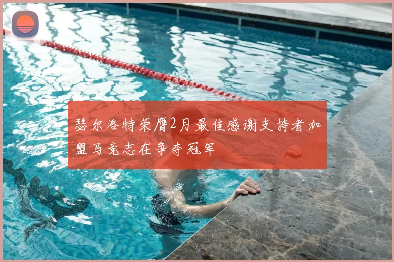 瑟尔洛特荣膺2月最佳感谢支持者加盟马竞志在争夺冠军