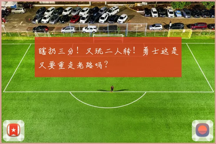 瞎扔三分！又玩二人转！勇士这是又要重走老路吗？