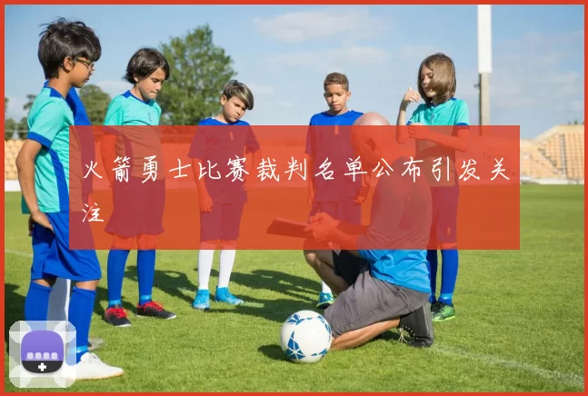 火箭勇士比赛裁判名单公布引发关注