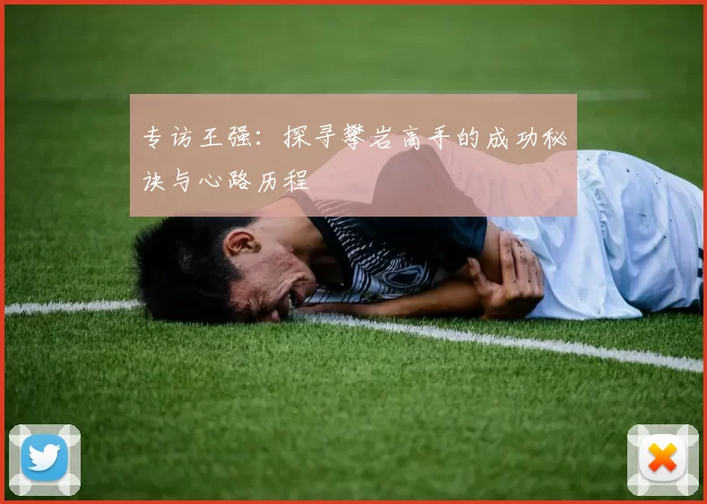 专访王强：探寻攀岩高手的成功秘诀与心路历程