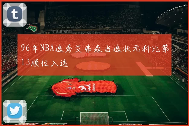 96年NBA选秀艾弗森当选状元科比第13顺位入选
