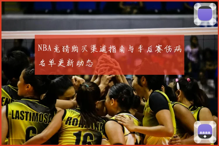 NBA竞猜购买渠道指南与季后赛伤病名单更新动态