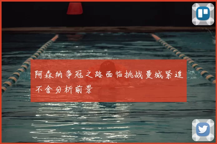 阿森纳争冠之路面临挑战曼城紧追不舍分析前景