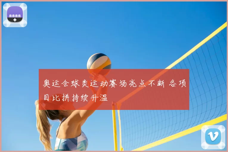 奥运会球类运动赛场亮点不断 各项目比拼持续升温