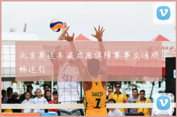 北京奥运车道启用保障赛事交通顺畅运行