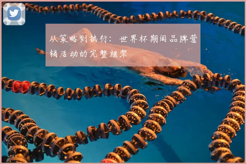 从策略到执行：世界杯期间品牌营销活动的完整框架